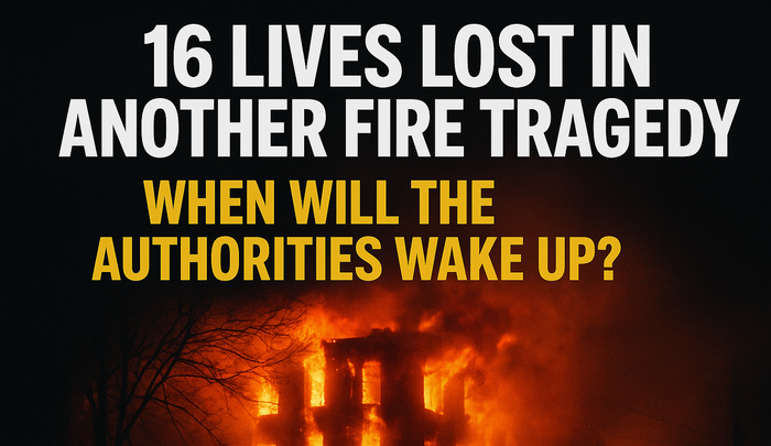 Tragedy Strikes Again:16 Dead  in Fire,Authorities Still Silent”