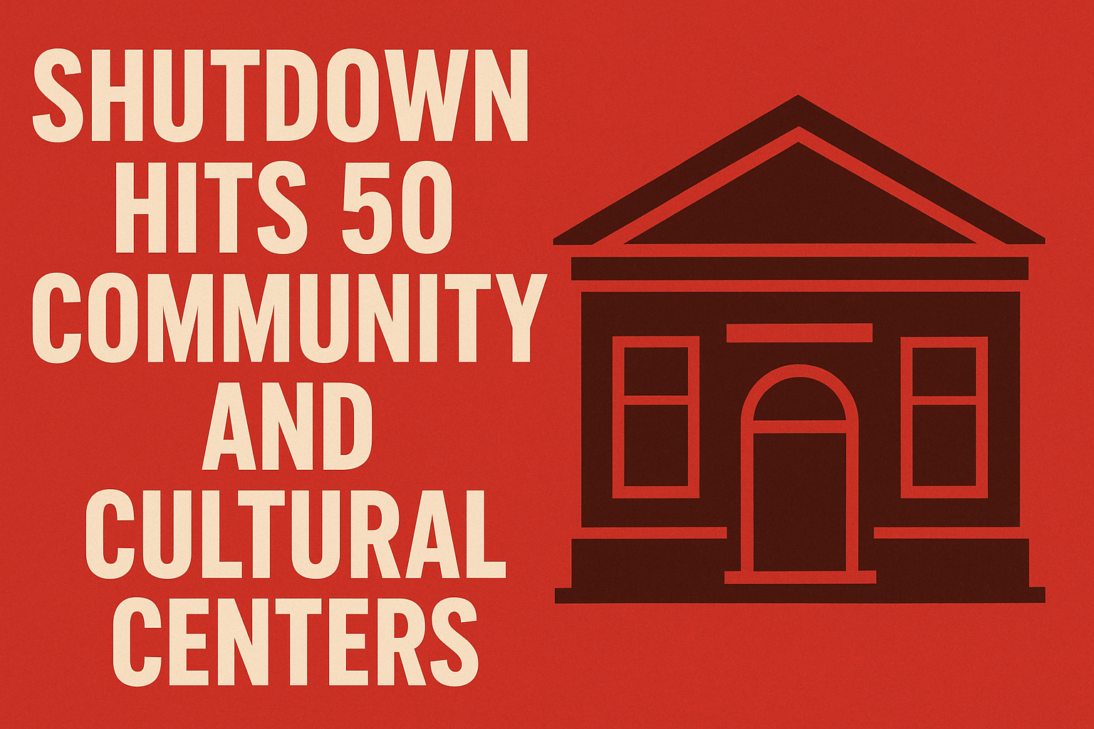 Shutdown Hits 50 Community and Cultural Centers